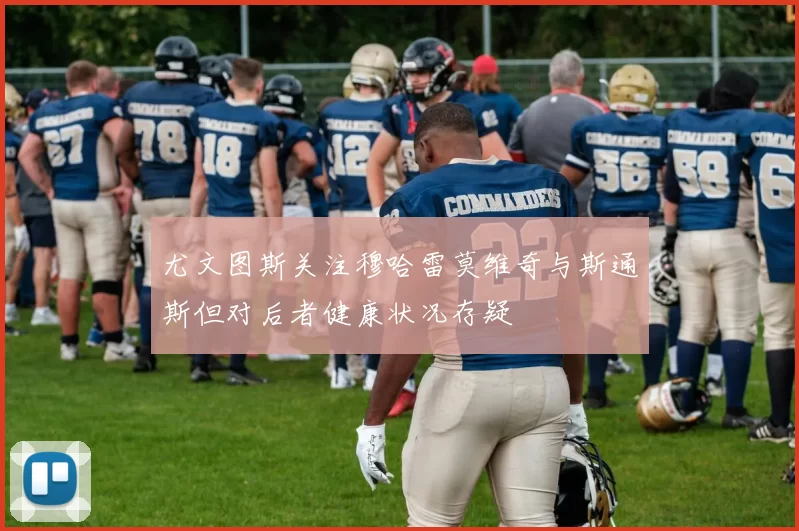 尤文图斯关注穆哈雷莫维奇与斯通斯但对后者健康状况存疑